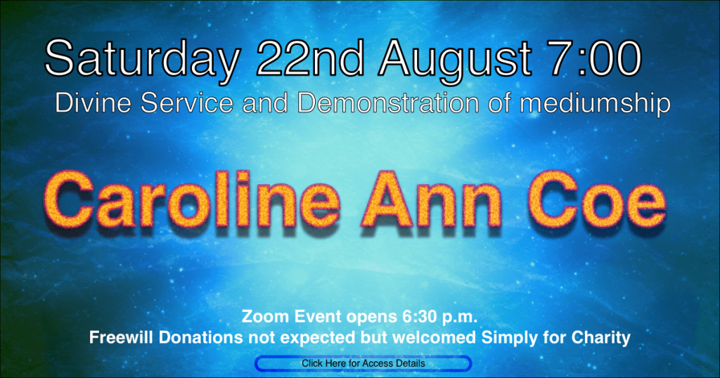 Caroline Ann Coe Caroline Ann Coe - Divine Service and Demonstration of Mediumship Saturday 22nd August at 7:00